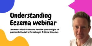 Understanding Eczema Webinar. Learn more about eczema and have the opportunity to ask questions to Paediatric Dermatologist Dr Richard Goodwin.